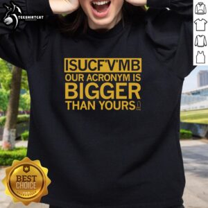 Alt Text: Pretty Isucfvmb sweatshirt featuring the slogan 'Our Acronym Is Bigger Than Yours' in stylish font.