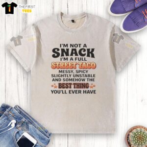 Good I'm Not A Snack I'm A Full Street Taco Best Thing You'll Ever Have Humor T-Shirt - Image 6