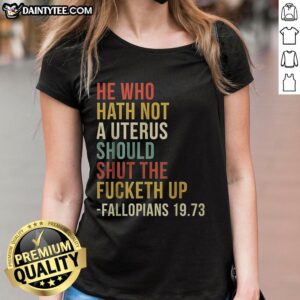Alt Text: Womens 'Top He Who Hath Not A Uterus Should Shut The F* Up' Bible Ladies Tee in bold lettering on a stylish shirt.