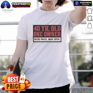 Official 40 Year Old One Owner Need Parts Make Offer T-Shirt featuring vintage design for car enthusiasts.