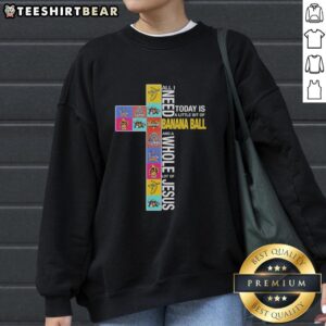 Funny sweatshirt featuring 'All I Need Today Is A Little Bit Of Banana Ball And A Whole Lot Of Jesus' design.