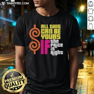 Funny All This Can Be Yours If The Price Is Right T-Shirt featuring bold text and a playful design for casual wear.