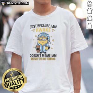 Nice Just Because I Am Awake Doesn'T Mean I Am Ready To Do Things T-Shirt design featuring a playful graphic and bold text.