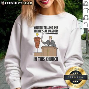 Funny church sweatshirt featuring the phrase 'You're telling me there's Al Pastor?' with a colorful design.