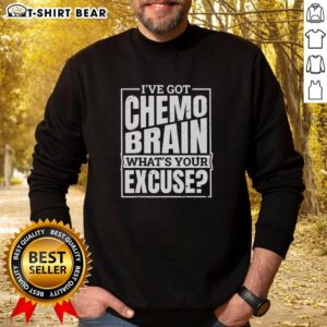 Comfortable 'Top I've Got Chemo Brain, What's Your Excuse?' sweatshirt for cancer awareness and support.