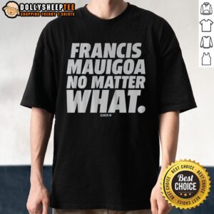 Awesome Francis Mauigoa No Matter What T-Shirt featuring a bold design and vibrant colors, perfect for fans and casual wear.