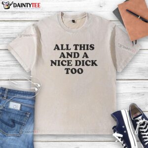 Funny washed t-shirt featuring the phrase 'All This And A Nice Dick Too' for casual, humorous style.