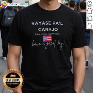 Top Vayase Pa'L Carajo T-Shirt in Puerto Rican Spanish, perfect for expressing 'Have A Great Day' with style.