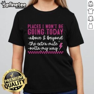 Awesome Places I Won't Be Going Today Ladies Tee featuring a stylish design perfect for casual wear and travel lovers.