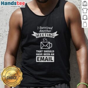 Coffee shape tank top reading 'I Survived Another Meeting That Should Have Been An Email' perfect for casual wear.