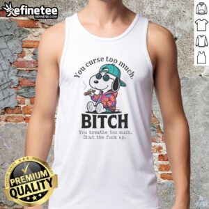 Funny tank top featuring Snoopy with the phrase 'You Curse Too Much, Shut The Fck Up' - perfect for casual wear.