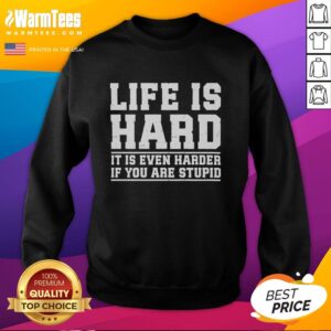 Official Life Is Hard Sweatshirt featuring humorous text 'Its Even Harder If You Are Stupid' in stylish design.