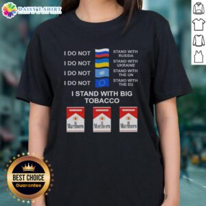 Hot I Do Not Stand With Russia or Ukraine, I Stand With Big Tobacco Ladies Tee, unique graphic shirt for bold statements.