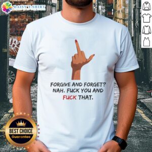 Alt Text: Pretty Forgive And Forget Nah Fck You And Fck That T-Shirt with a bold middle finger graphic, perfect for expressing attitude.