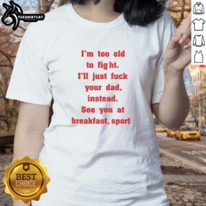 Nice Mike Zobel wearing 'I'm Too Old To Fight, I'll Just F* Your Dad Instead' tee, perfect for casual women's fashion.