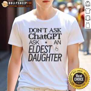 Top Don't Ask Chat GPT Ask An Eldest Daughter T-Shirt featuring bold text design for eldest daughters and humor lovers.