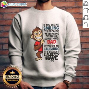 Good Monkey sweatshirt with playful text: 'If you see me smiling, it's because I'm thinking of doing something bad.'