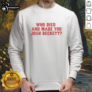Original Who Died And Made You Josh Beckett Boston Red Sox sweatshirt featuring iconic team colors and logo.