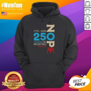 Hot Nope 250 Years Resisting Kings Hoodie showcasing a bold design celebrating resistance and freedom in fashion.