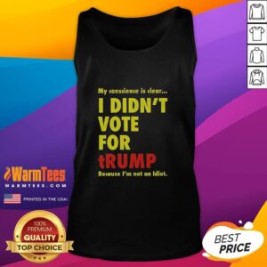 Good My Conscience Is Clear I Didn't Vote For Trump Tank Top featuring a bold, humorous message on a casual sleeveless shirt.