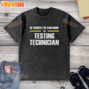 Official Of Course I'm Awesome I'm Testing Technician washed t-shirt, showcasing a fun design for tech enthusiasts.