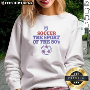Alt Text: Pretty Soccer The Sport of the 80s sweatshirt featuring a retro design, perfect for soccer fans and vintage fashion lovers.