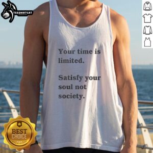 Funny tank top with 'Your Time Is Limited, Satisfy Your Soul Not Society' slogan, perfect for unique fashion lovers.