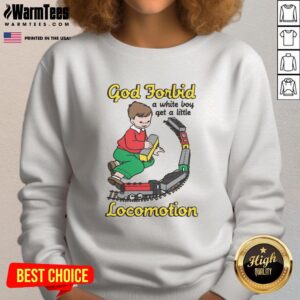 Good God Forbid A White Boy Get A Little Locomotion sweatshirt in trendy design, perfect for casual wear.