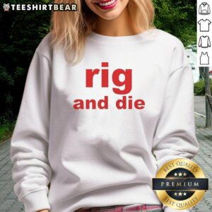 Stylish Top Rig and Die sweatshirt featuring a bold design, perfect for casual wear and showcasing your unique style.
