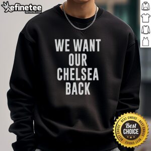Premium 'We Want Our Chelsea Back' sweatshirt showcasing bold design for fans of Chelsea FC.
