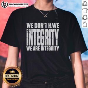 Nice We Don't Have Integrity Ladies Tee featuring bold text design on a stylish women's t-shirt in vibrant colors.