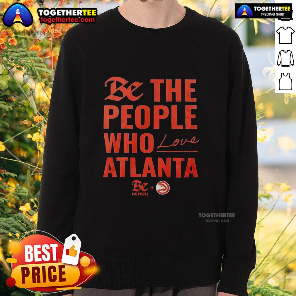 Official Atlanta Hawks Be The People Who Love Atlanta Sweatshirt Official Atlanta Hawks 'Be The People Who Love Atlanta' sweatshirt featuring team colors and logo for fans.
