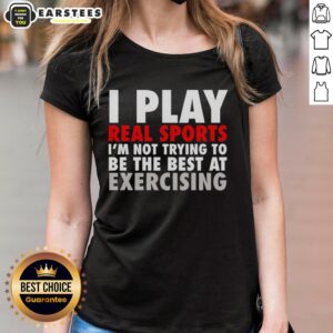 Official I Play Real Sports I'm Not Trying to Be the Best at Exercising ladies tee, perfect for casual sportswear.