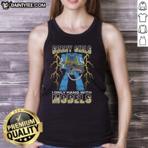Original Sorry Girls I Only Hang With War Models Tank Top design featuring bold text on a stylish women's tank.