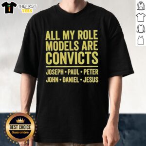 Nice All My Role Models Are Convicts T-Shirt featuring names Joseph, Paul, Peter, John, Daniel, and Jesus in bold design.