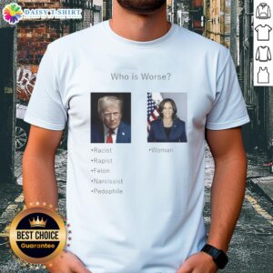 Top Who Is Worse Donald Trump And Kamala Harris T-Shirt featuring bold graphics and humorous political commentary.