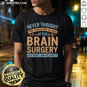 Funny 'Never Thought I Could Look So Good After Brain' T-Shirt showcasing a humorous design for brain recovery humor enthusiasts.