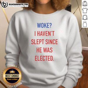 Funny anti-Trump sweatshirt with the phrase I Haven't Slept Since He Was Elected in bold letters, ideal for protests.