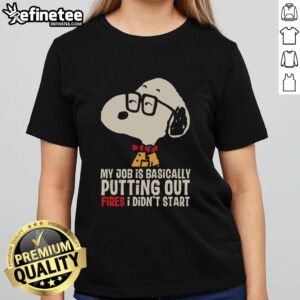 Awesome Snoopy ladies tee featuring the phrase 'My job is basically putting out fires I didn't start' in fun typography.