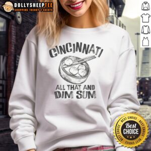 Hot Cincinnati Is All That And Dim Sum Sweatshirt featuring vibrant graphics and cozy fabric, perfect for casual wear.