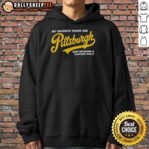 Official My Favorite Teams Are Pittsburgh And Whoever Is Playing Philly Hoodie showcasing team pride and humor.