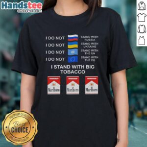 Alt Text: Official I Do Not Stand With Russia or Ukraine, I Stand With Big Tobacco Ladies Tee - Bold statement shirt design.