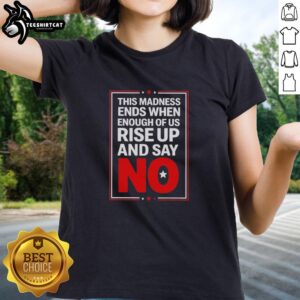 Womens tee featuring 'This Madness Ends When Enough of Us Rise Up and Say No' empowering message in bold letters.