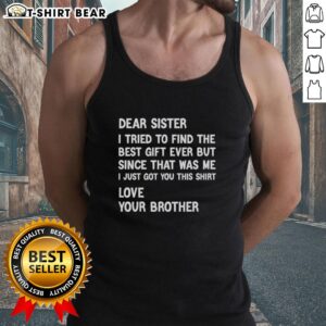 Good Dear Sister I Tried To Find The Best Gift Ever Tank Top featuring a stylish design perfect for sister gifts.