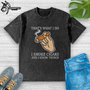 Nice That's What I Do I Smoke Cigars and I Know Things washed t-shirt design featuring a casual, humorous style.