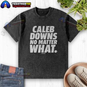 Alt Text: Awesome Caleb Downs No Matter What washed t-shirt featuring a stylish design and soft fabric for ultimate comfort.