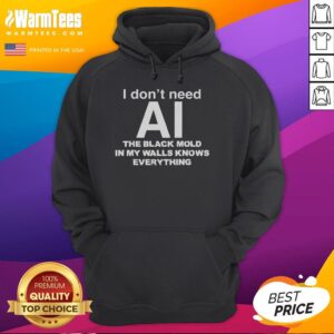 Original 'I Don't Need AI, The Black Mold In My Walls Knows Everything' hoodie showcasing a humorous design for mold enthusiasts.