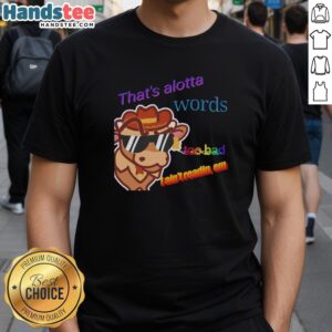 Top That's Alotta Words Too Bad I Ain'T Readin Em T-Shirt featuring a humorous graphic design on a casual tee.