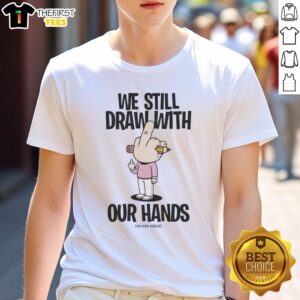 Premium We Still Draw With Our Hands T-Shirt featuring artistic design, perfect for creative individuals and artists.