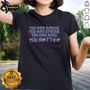 Nice You Are Brave Strong Good You Matter Ladies Tee design featuring empowering text on a stylish shirt.